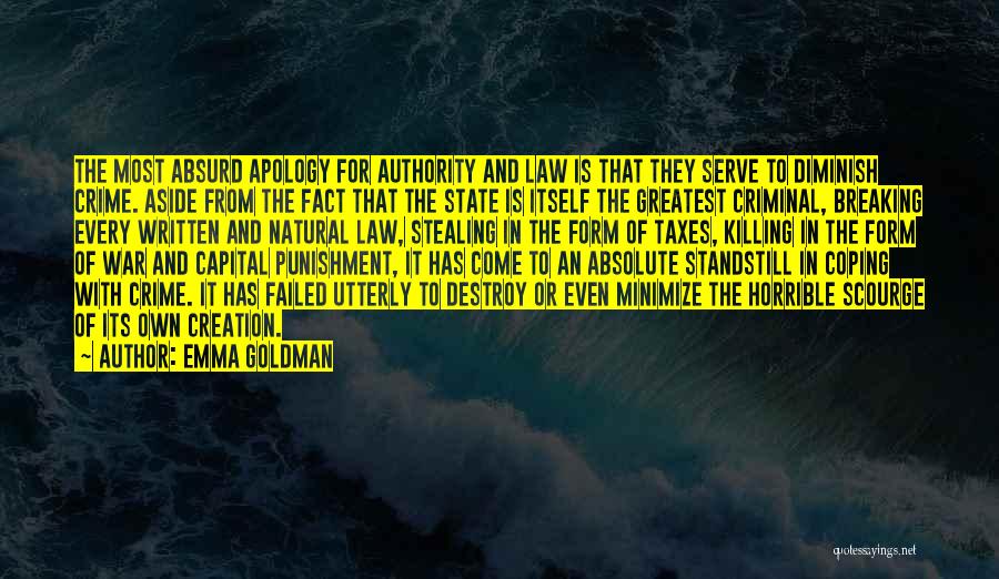 Emma Goldman Quotes: The Most Absurd Apology For Authority And Law Is That They Serve To Diminish Crime. Aside From The Fact That