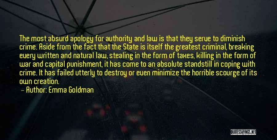 Emma Goldman Quotes: The Most Absurd Apology For Authority And Law Is That They Serve To Diminish Crime. Aside From The Fact That