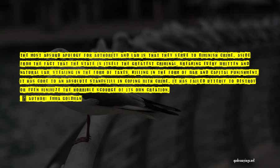 Emma Goldman Quotes: The Most Absurd Apology For Authority And Law Is That They Serve To Diminish Crime. Aside From The Fact That