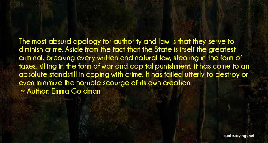 Emma Goldman Quotes: The Most Absurd Apology For Authority And Law Is That They Serve To Diminish Crime. Aside From The Fact That