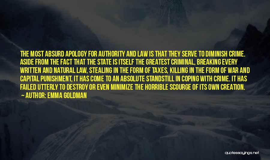 Emma Goldman Quotes: The Most Absurd Apology For Authority And Law Is That They Serve To Diminish Crime. Aside From The Fact That