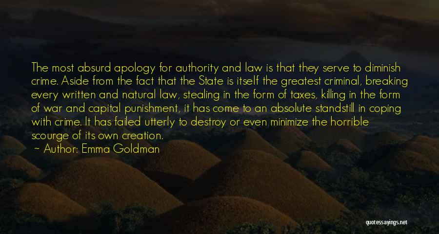 Emma Goldman Quotes: The Most Absurd Apology For Authority And Law Is That They Serve To Diminish Crime. Aside From The Fact That