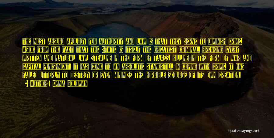 Emma Goldman Quotes: The Most Absurd Apology For Authority And Law Is That They Serve To Diminish Crime. Aside From The Fact That