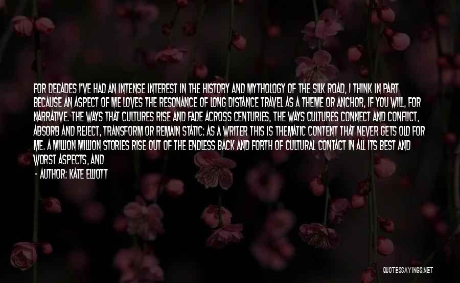 Kate Elliott Quotes: For Decades I've Had An Intense Interest In The History And Mythology Of The Silk Road, I Think In Part