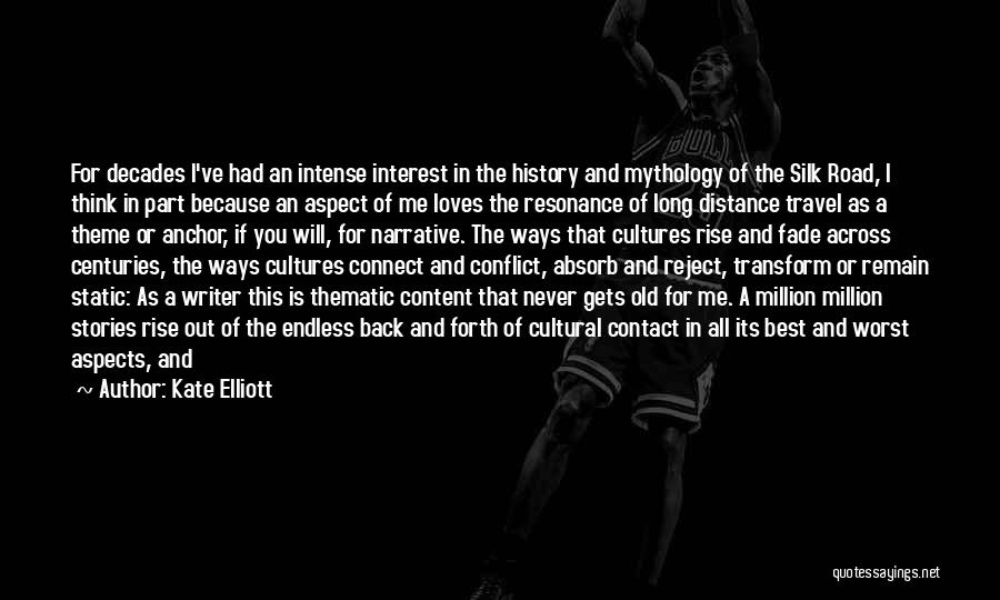 Kate Elliott Quotes: For Decades I've Had An Intense Interest In The History And Mythology Of The Silk Road, I Think In Part