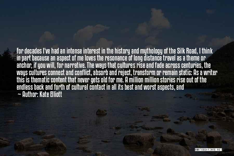 Kate Elliott Quotes: For Decades I've Had An Intense Interest In The History And Mythology Of The Silk Road, I Think In Part