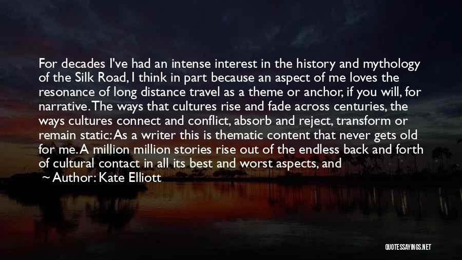 Kate Elliott Quotes: For Decades I've Had An Intense Interest In The History And Mythology Of The Silk Road, I Think In Part