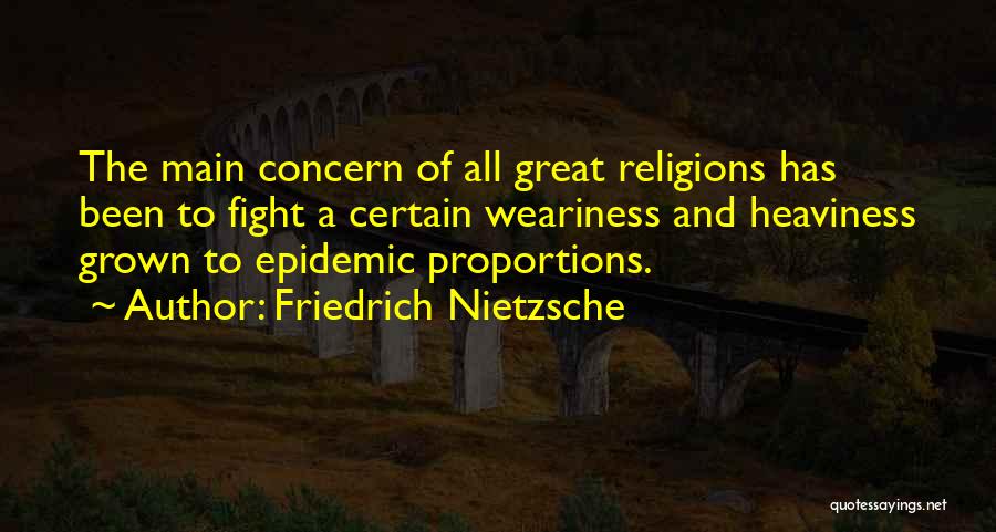 Friedrich Nietzsche Quotes: The Main Concern Of All Great Religions Has Been To Fight A Certain Weariness And Heaviness Grown To Epidemic Proportions.