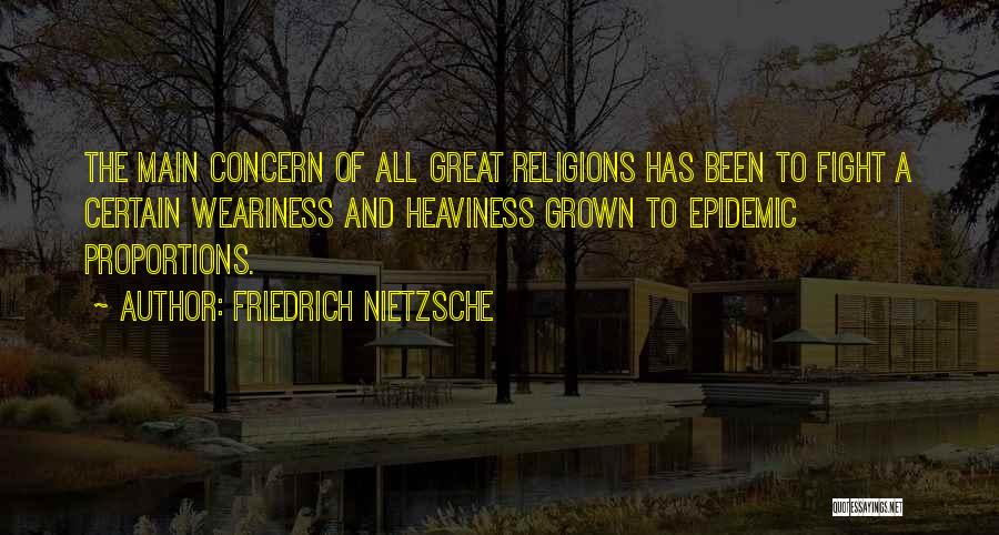 Friedrich Nietzsche Quotes: The Main Concern Of All Great Religions Has Been To Fight A Certain Weariness And Heaviness Grown To Epidemic Proportions.