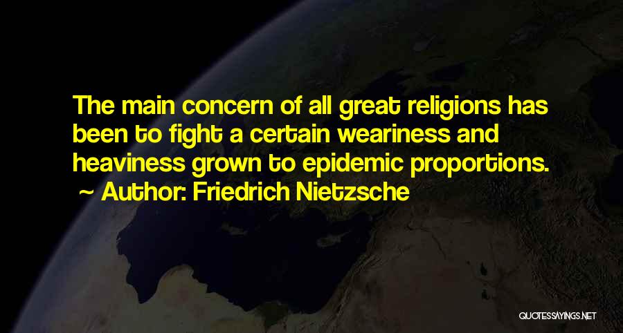 Friedrich Nietzsche Quotes: The Main Concern Of All Great Religions Has Been To Fight A Certain Weariness And Heaviness Grown To Epidemic Proportions.