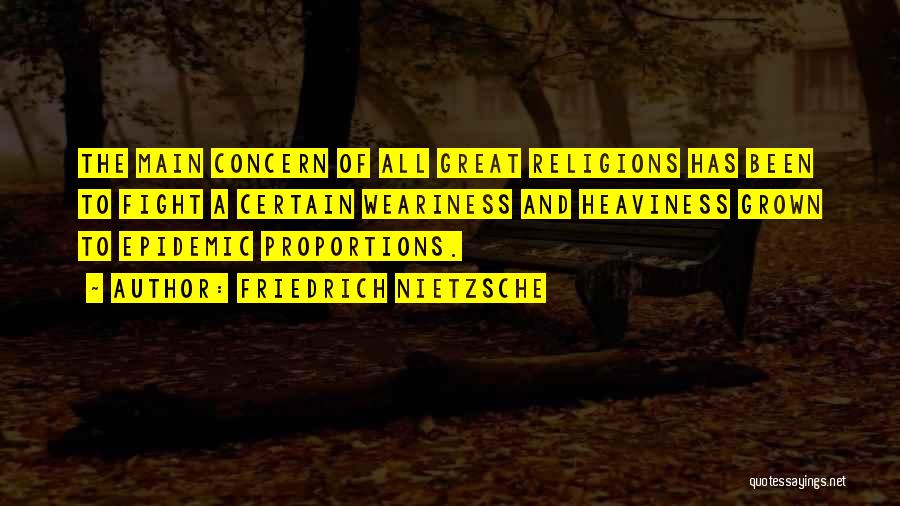 Friedrich Nietzsche Quotes: The Main Concern Of All Great Religions Has Been To Fight A Certain Weariness And Heaviness Grown To Epidemic Proportions.