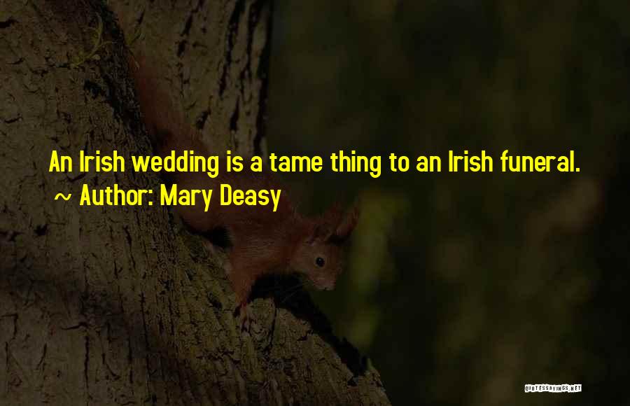 Mary Deasy Quotes: An Irish Wedding Is A Tame Thing To An Irish Funeral.