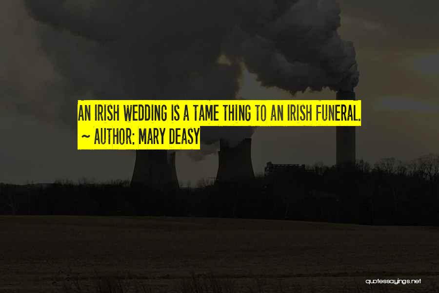 Mary Deasy Quotes: An Irish Wedding Is A Tame Thing To An Irish Funeral.