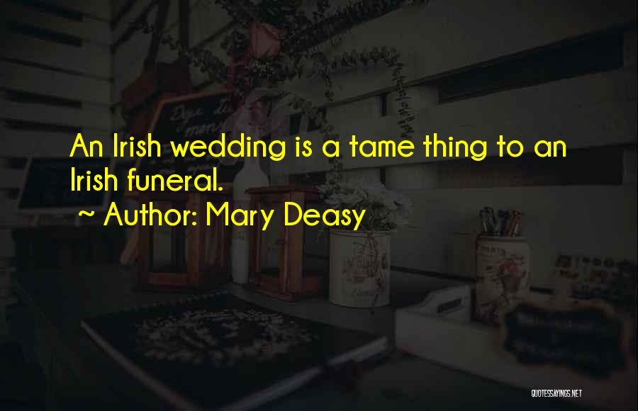 Mary Deasy Quotes: An Irish Wedding Is A Tame Thing To An Irish Funeral.