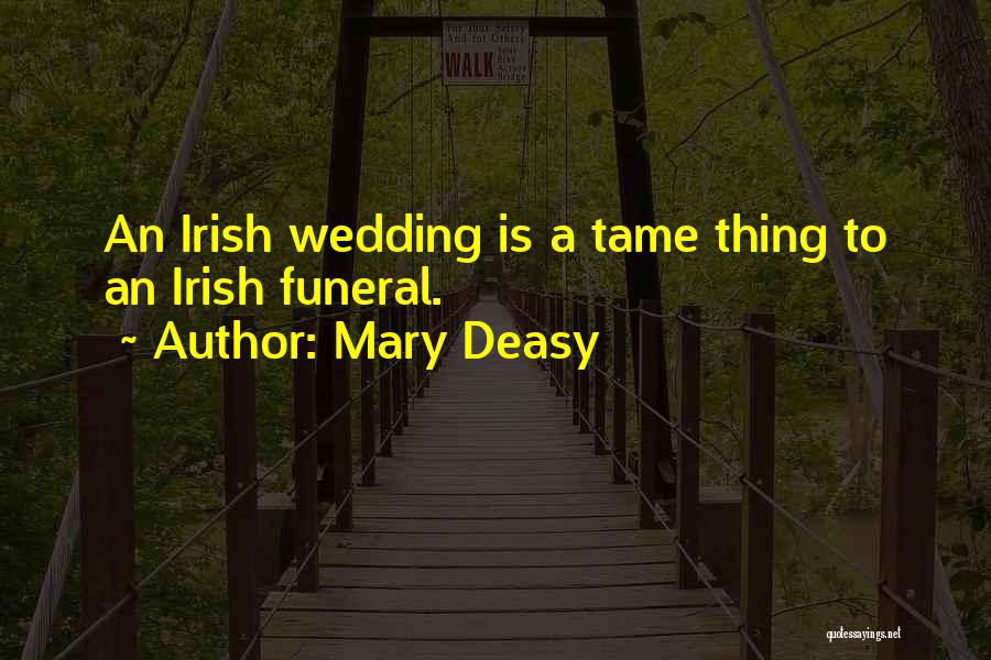 Mary Deasy Quotes: An Irish Wedding Is A Tame Thing To An Irish Funeral.