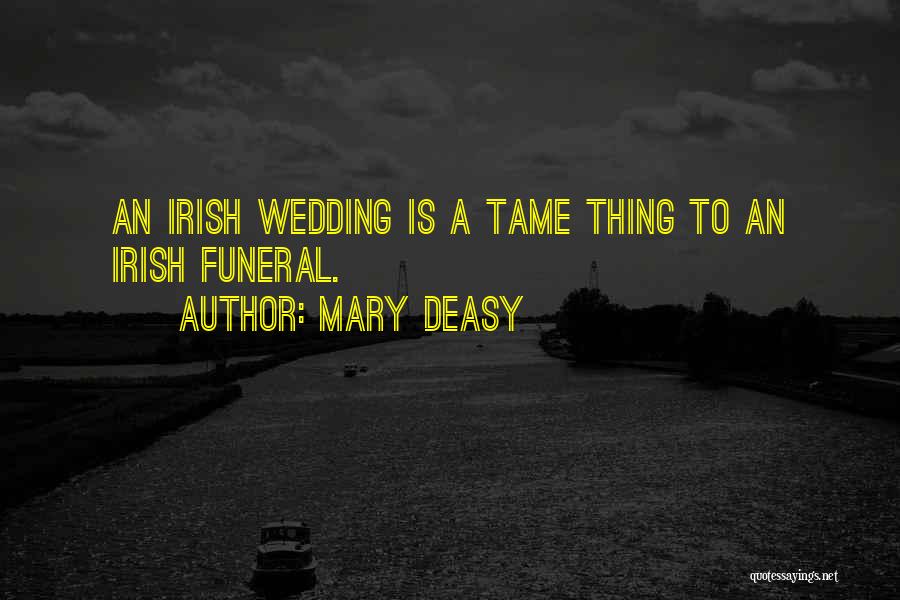 Mary Deasy Quotes: An Irish Wedding Is A Tame Thing To An Irish Funeral.