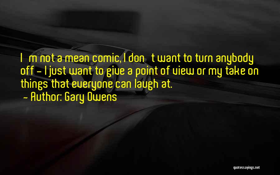 Gary Owens Quotes: I'm Not A Mean Comic, I Don't Want To Turn Anybody Off - I Just Want To Give A Point