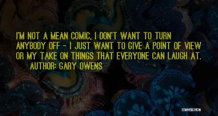 Gary Owens Quotes: I'm Not A Mean Comic, I Don't Want To Turn Anybody Off - I Just Want To Give A Point