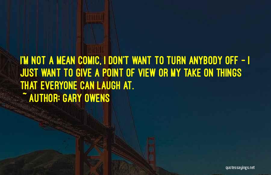 Gary Owens Quotes: I'm Not A Mean Comic, I Don't Want To Turn Anybody Off - I Just Want To Give A Point