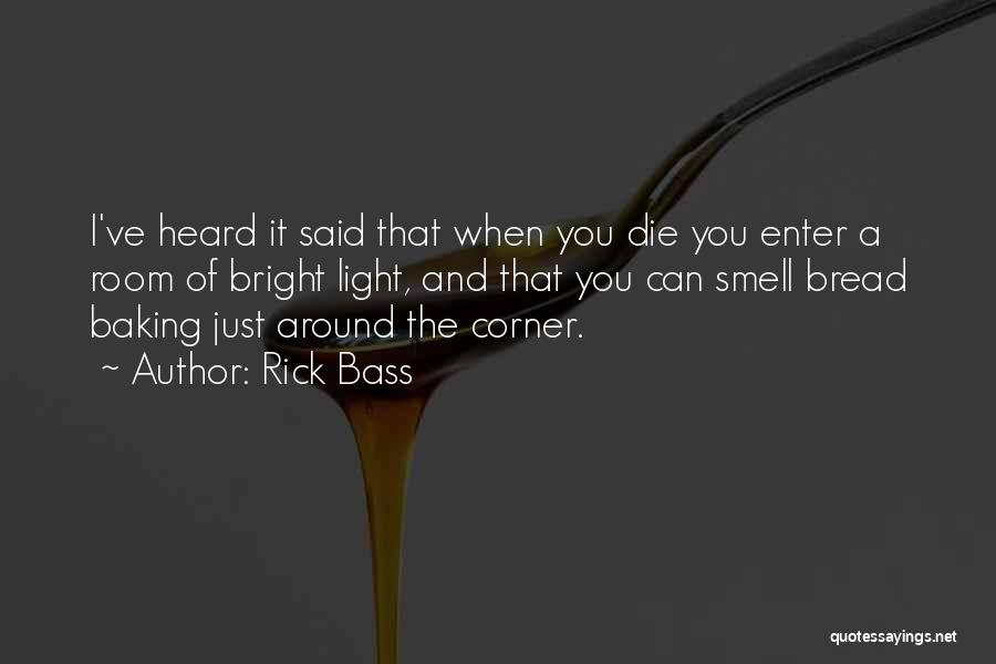 Rick Bass Quotes: I've Heard It Said That When You Die You Enter A Room Of Bright Light, And That You Can Smell