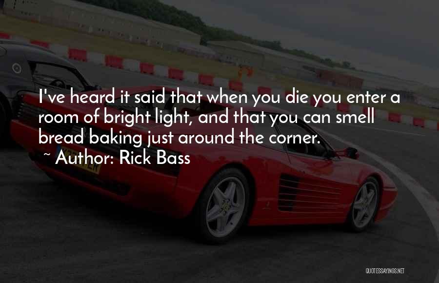 Rick Bass Quotes: I've Heard It Said That When You Die You Enter A Room Of Bright Light, And That You Can Smell