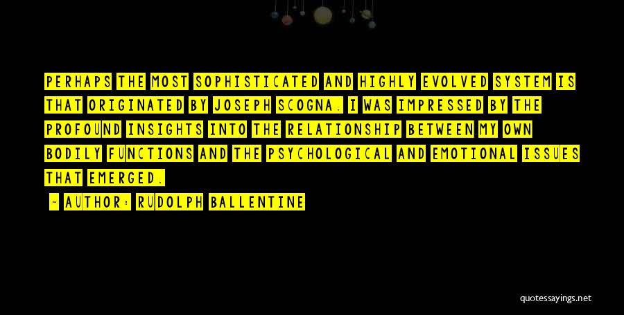 Rudolph Ballentine Quotes: Perhaps The Most Sophisticated And Highly Evolved System Is That Originated By Joseph Scogna. I Was Impressed By The Profound