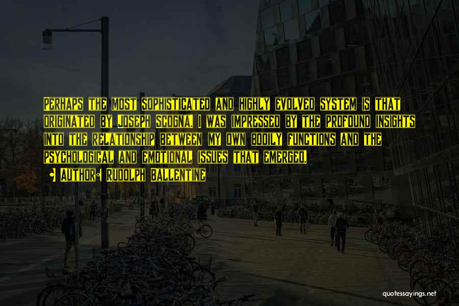 Rudolph Ballentine Quotes: Perhaps The Most Sophisticated And Highly Evolved System Is That Originated By Joseph Scogna. I Was Impressed By The Profound