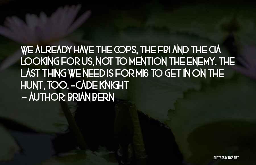 Brian Bern Quotes: We Already Have The Cops, The Fbi And The Cia Looking For Us, Not To Mention The Enemy. The Last