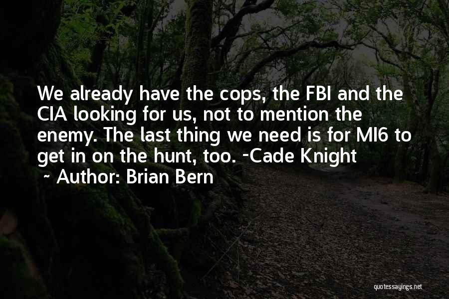 Brian Bern Quotes: We Already Have The Cops, The Fbi And The Cia Looking For Us, Not To Mention The Enemy. The Last