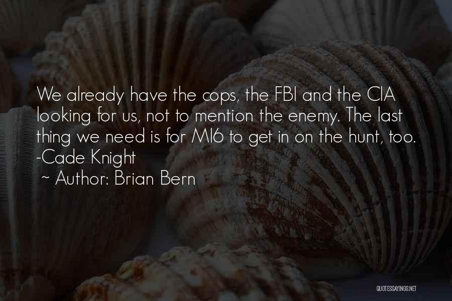 Brian Bern Quotes: We Already Have The Cops, The Fbi And The Cia Looking For Us, Not To Mention The Enemy. The Last