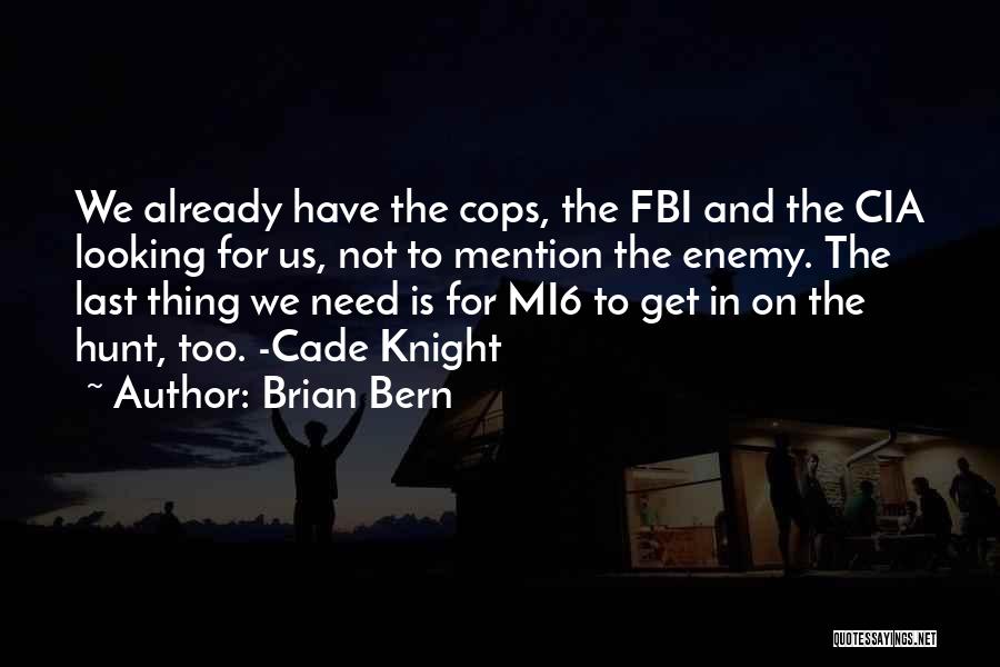 Brian Bern Quotes: We Already Have The Cops, The Fbi And The Cia Looking For Us, Not To Mention The Enemy. The Last