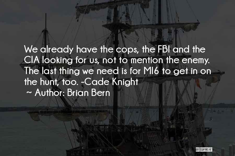 Brian Bern Quotes: We Already Have The Cops, The Fbi And The Cia Looking For Us, Not To Mention The Enemy. The Last