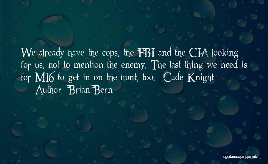 Brian Bern Quotes: We Already Have The Cops, The Fbi And The Cia Looking For Us, Not To Mention The Enemy. The Last