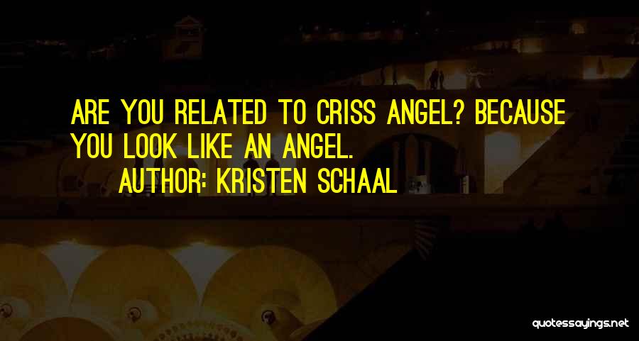 Kristen Schaal Quotes: Are You Related To Criss Angel? Because You Look Like An Angel.