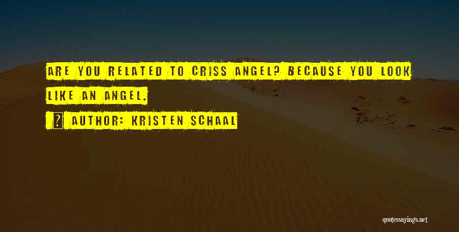 Kristen Schaal Quotes: Are You Related To Criss Angel? Because You Look Like An Angel.