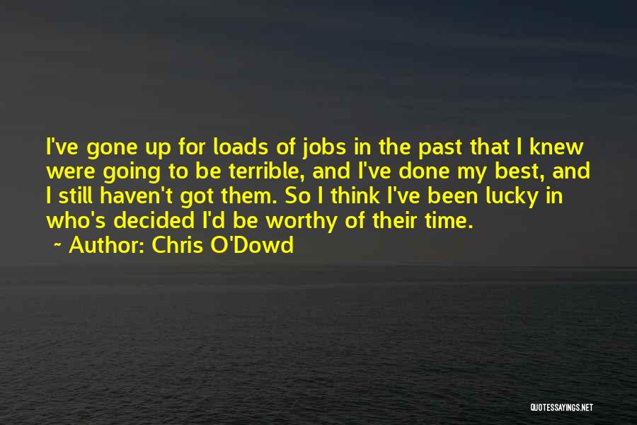 Chris O'Dowd Quotes: I've Gone Up For Loads Of Jobs In The Past That I Knew Were Going To Be Terrible, And I've