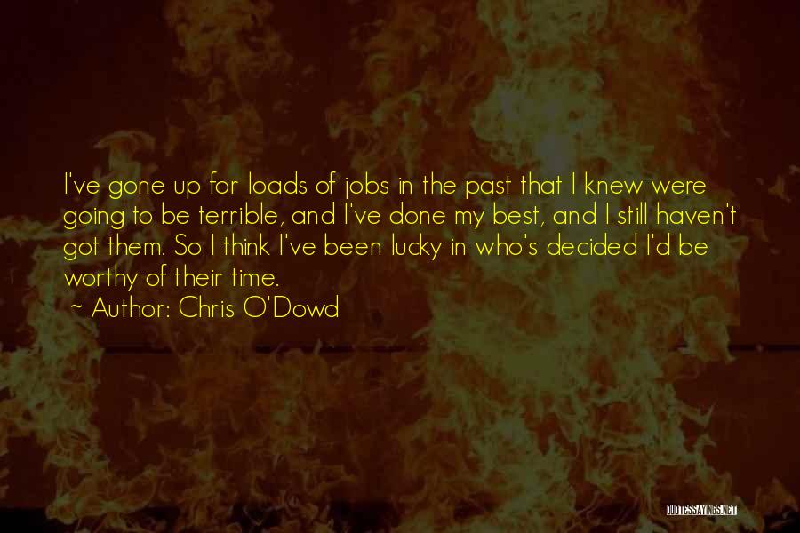 Chris O'Dowd Quotes: I've Gone Up For Loads Of Jobs In The Past That I Knew Were Going To Be Terrible, And I've