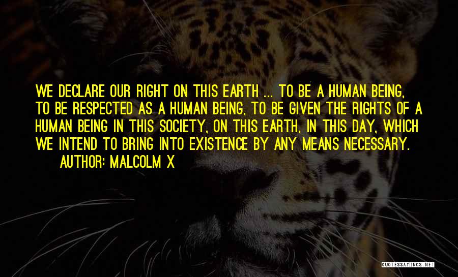 Malcolm X Quotes: We Declare Our Right On This Earth ... To Be A Human Being, To Be Respected As A Human Being,