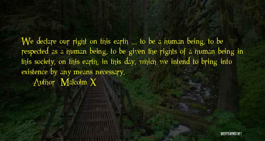 Malcolm X Quotes: We Declare Our Right On This Earth ... To Be A Human Being, To Be Respected As A Human Being,