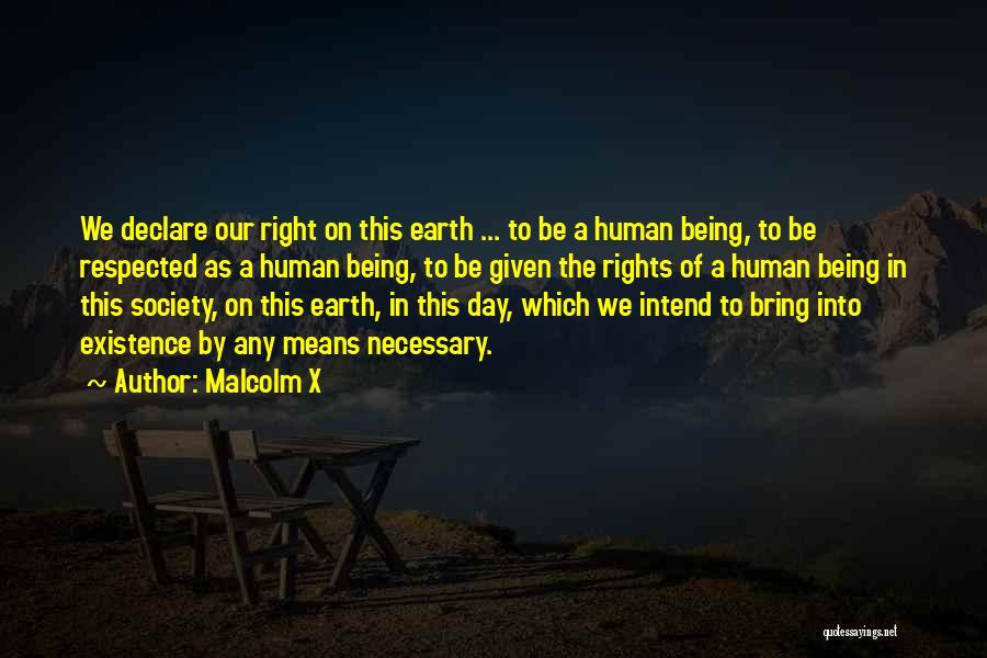 Malcolm X Quotes: We Declare Our Right On This Earth ... To Be A Human Being, To Be Respected As A Human Being,