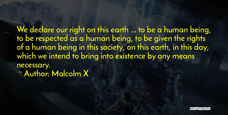 Malcolm X Quotes: We Declare Our Right On This Earth ... To Be A Human Being, To Be Respected As A Human Being,