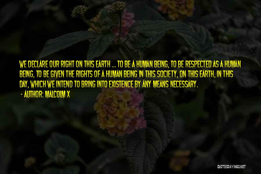 Malcolm X Quotes: We Declare Our Right On This Earth ... To Be A Human Being, To Be Respected As A Human Being,