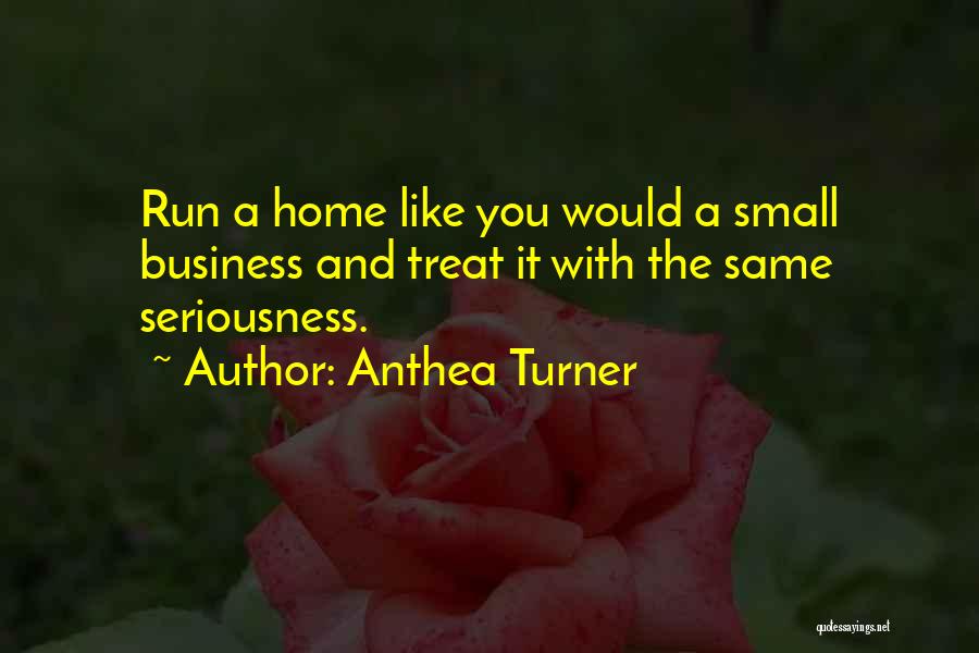 Anthea Turner Quotes: Run A Home Like You Would A Small Business And Treat It With The Same Seriousness.