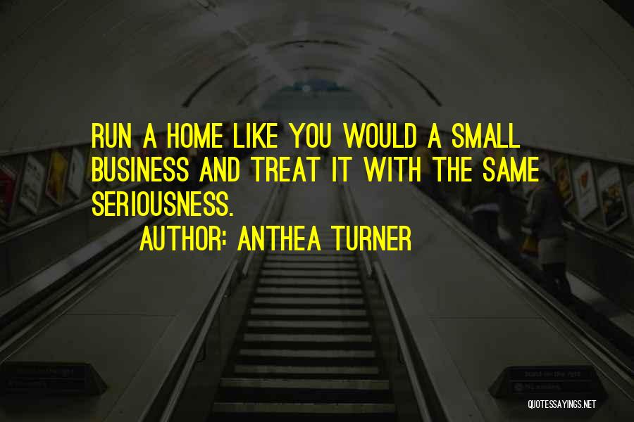 Anthea Turner Quotes: Run A Home Like You Would A Small Business And Treat It With The Same Seriousness.