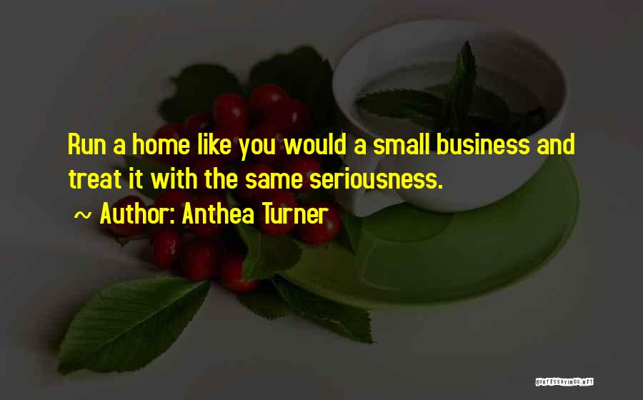 Anthea Turner Quotes: Run A Home Like You Would A Small Business And Treat It With The Same Seriousness.