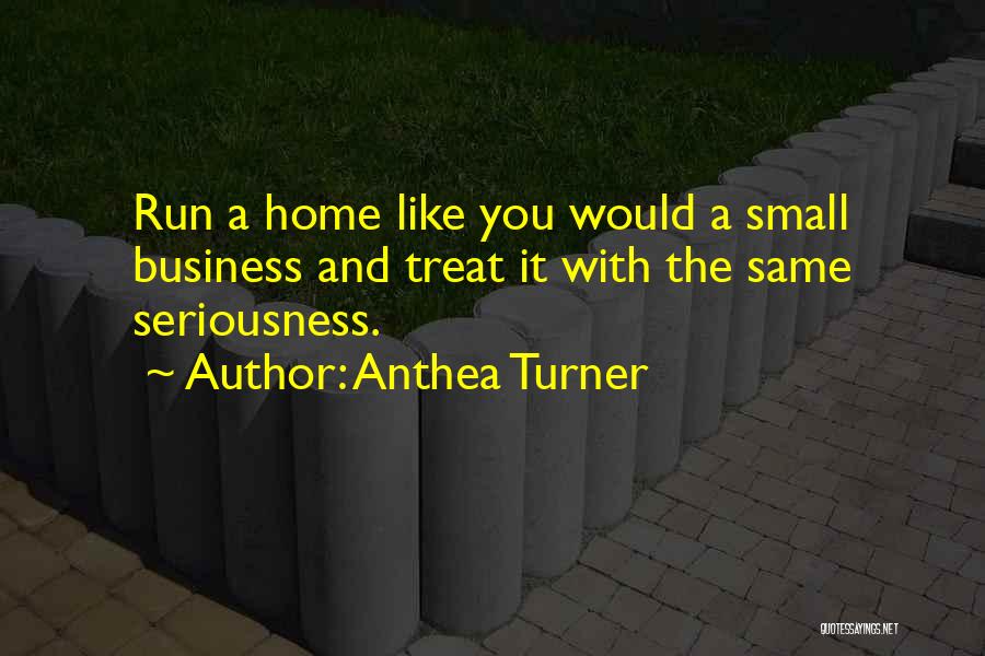 Anthea Turner Quotes: Run A Home Like You Would A Small Business And Treat It With The Same Seriousness.