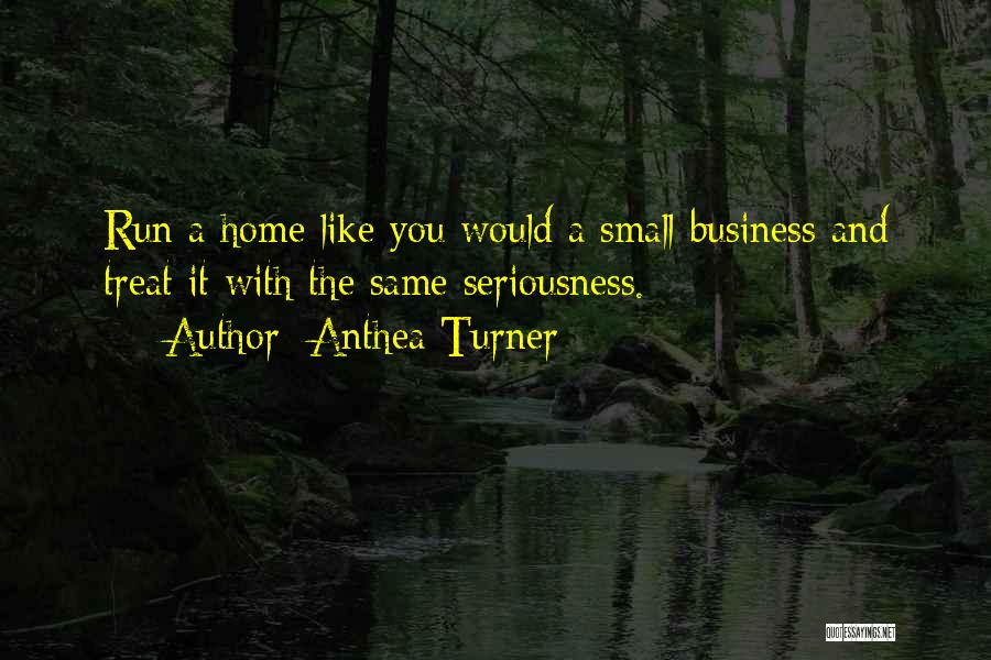 Anthea Turner Quotes: Run A Home Like You Would A Small Business And Treat It With The Same Seriousness.