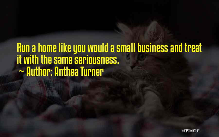Anthea Turner Quotes: Run A Home Like You Would A Small Business And Treat It With The Same Seriousness.