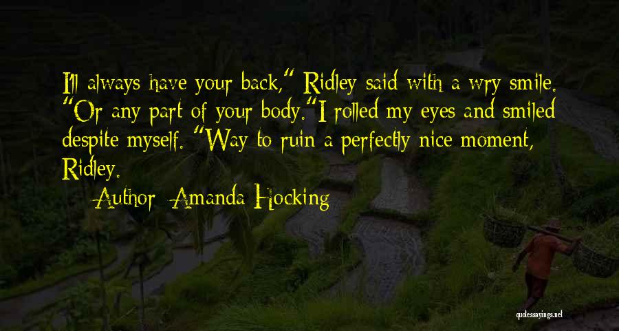 Amanda Hocking Quotes: I'll Always Have Your Back, Ridley Said With A Wry Smile. Or Any Part Of Your Body.i Rolled My Eyes