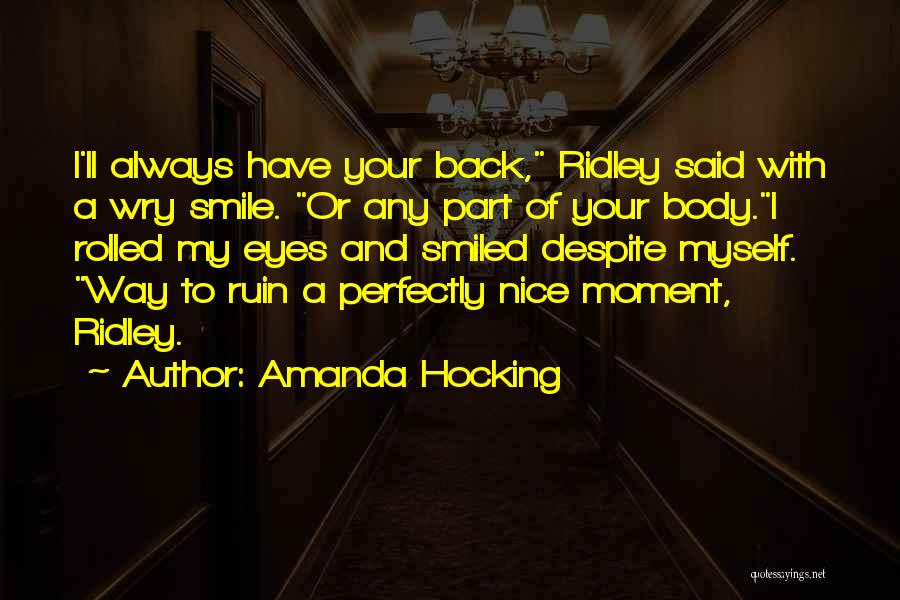 Amanda Hocking Quotes: I'll Always Have Your Back, Ridley Said With A Wry Smile. Or Any Part Of Your Body.i Rolled My Eyes